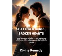 Shattered Bonds, Broken Hearts:: One woman's fight for a child leads to a whirlwind of love, betrayal, and a battle for a family.