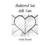 Shattered But Still Cute