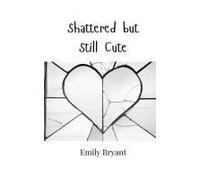 Shattered But Still Cute