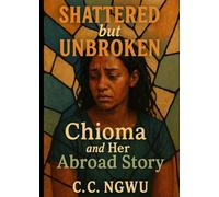 Shattered but Unbroken: Chioma and Her Abroad Story