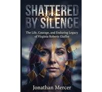 SHATTERED BY SILENCE: The Life, Courage, and Enduring Legacy of Virginia Roberts Giuffre
