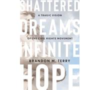 Shattered Dreams, Infinite Hope A Tragic Vision of the Civil Rights Movement - Brandon M. Terry - Belknap Press - ebook (ePub) - Livre