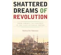 Shattered Dreams of Revolution: From Liberty to Violence in the Late Ottoman Empire