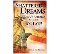 Shattered Dreams - Wake Up America Before It Is Too Late!