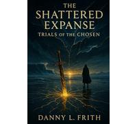 Shattered Expanse Trials Of The Chosen: A Mythic Epic of Silence and Rebirth (The Shattered Expanse, Book One)