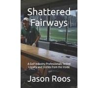 Shattered Fairways: A Golf Industry Professionals Tested Loyalty And Stories From The Inside
