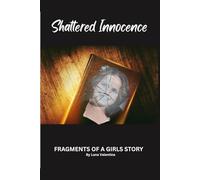 Shattered Innocence: FRAGMENTS OF A GIRL'S STORY