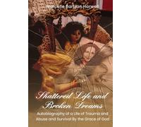Shattered Life. Broken Dreams: Surviving Trauma and Abuse by The Grace of God