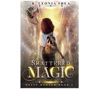 Shattered Magic: Relic Hunter Book 6: Relic Hunter Book 6