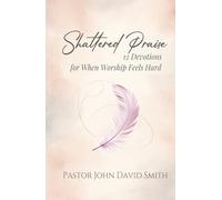 Shattered Praise: 12 Devotions for When Worship Feels Hard