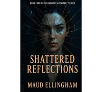 SHATTERED REFLECTIONS: Book Four of The Memory Architect Series
