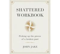 Shattered Workbook: Picking Up the Pieces of a Broken Past