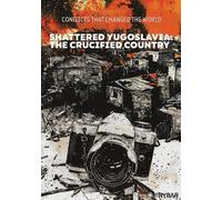 Shattered Yugoslavia: The Crucified Country