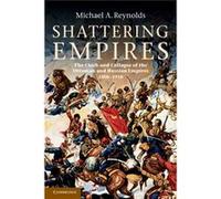 Shattering Empires: The Clash And Collapse Of The Ottoman And Russian Empires 1908-1918 (Paperback) Michael A Reynolds, (Auteur)