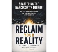 Shattering the Narcissist’s Mirror: End the Fog of Gaslighting, Enforce Boundaries, Stop the Chaos, and Reclaim Your Reality