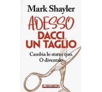 Shayler, M: Adesso Dacci Un Taglio. Cambia Lo Status Quo. O