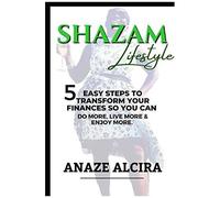 Shazam Lifestyle: 5 Easy Steps To Transform Your Finances So You Can Do More, Live More, And Enjoy More