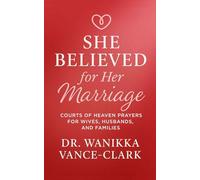 She Believed for Her Marriage: Courts of Heaven Prayers for Wives, Husbands, and Families