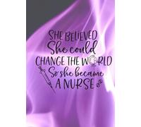 She believed she could change the World So she became a Nurse: 2026 Nursing Planner & Memory Book | Monthly Calendar and Daily Shift Journal for Patient Stories | Gift for RN, LPN and Nursing Students