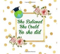 She Believed She Could So She Did: Graduation Guest Book With Motivational Quote And Gift Log Memory Year Book Keepsake Scrapbook For Family Friends To Write In (Graduation Gifts)