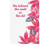 She Believed She Could So She Did: Inspirational Notebook for Girls - 120 Lined Pages with Floral Cover: Perfect for School, Journaling, or Personal Use - Stay Motivated and Organized!