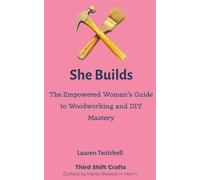 She Builds: The Empowered Woman’s Guide to Woodworking and DIY Mastery - Lauren Twitchell - Third Shift Crafts - ebook (ePub) - Livre