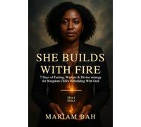 SHE BUILDS WITH FIRE: 7 Days of Fasting, Warfare & Divine Strategy for Kingdom CEO's Rebuilding with God