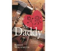 She Calls Me Daddy by Robert Wolgemuth Robert Wolgemuth (Auteur)