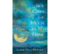 She Calls The Moon By Its Name: Poems