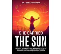 She Carried the Sun: Between Duty and Desire: A woman's story of Courage, Culture and Financial Freedom