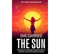She Carried the Sun: Between Duty and Desire: A woman's story of Courage, Culture and Financial Freedom