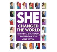 She Changed the World: 100+ Portraits & Essays Celebrating Inspiring Female Icons Whose Actions Changed the Way We Live