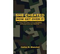 She Cheated, Now Get Over It: The Modern Man's Guide to Overcoming Infidelity and Moving Forward with a Better Life