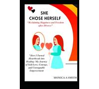 SHE CHOSE HERSELF “Reclaiming Happiness and Freedom after Divorce": "How I Turned Heartbreak into Healing: My Journey of Self-Love, Courage, and Unstoppable Empowerment