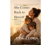 She Comes Back to Herself: Mental Health, Emotional Healing, and Self-Care for Mothers