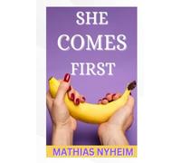SHE COMES FIRST: The Art of Intimate Pleasure; Unlocking Her Wildest Desires