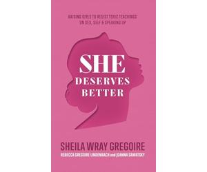 She Deserves Better: Raising Girls to Resist Toxic Teachings on Sex, Self, and Speaking Up