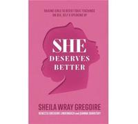 She Deserves Better: Raising Girls to Resist Toxic Teachings on Sex, Self, and Speaking Up