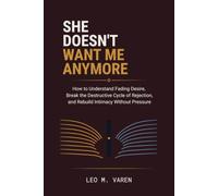 She Doesn't Want Me Anymore: How to Understand Fading Desire, Break the Destructive Cycle of Rejection, and Rebuild Intimacy Without Pressure