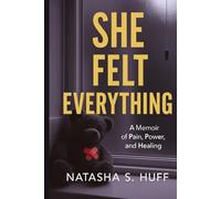 She Felt Everything: A Memoir of Pain, Power and Healing: The raw truth of trauma, love, loss, and becoming.