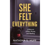 She Felt Everything: A Memoir of Pain, Power and Healing: The raw truth of trauma, love, loss, and becoming.