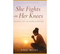 She fights on her knees: Prayers for the Warrior Mother
