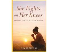 She fights on her knees: Prayers for the Warrior Mother