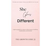 She Glows Different: A Glow-Up Guide for Women on Their Journey of Self-Love, Transformation, and Elevation