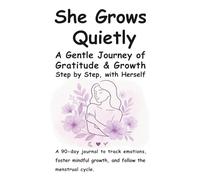 She Grows Quietly: A Gentle Journey of Gratitude & Growth - Step by Step, with Herself.