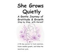 She Grows Quietly: A Gentle Journey of Gratitude & Growth - Step by Step, with Herself.