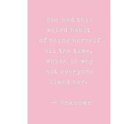 She had this weird habit of being herself all the time, Which is why not everyone liked her.: Empowering Gift for Her
