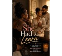 She Had to Learn: A Raw Guide to Becoming a Better Woman Before Becoming a Wife