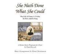 She Hath Done What She Could: The Life Of Fanny J. Crosby In Story And In Song (Hymn-Story Programs For Church Choir)
