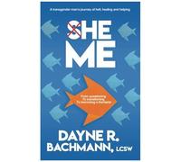 She He Me: A Transgender Man's Journey Of Hell, Healing And Helping